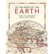 To the Ends of the Earth How the greatest maps were made by Parker, Philip, 9780711282643