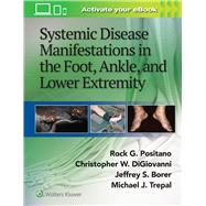 Systemic Disease Manifestations in the Foot, Ankle, and Lower Extremity by Positano, Rock G.; Borer, Jeffrey; DiGiovanni, Christopher; Trepal, Michael, 9781451192643