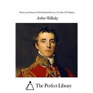Maxims and Opinions of Field-marshal His Grace the Duke of Wellington by Wellesley, Arthur, 9781507792643