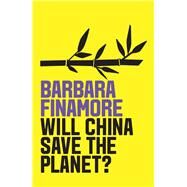 Will China Save the Planet? by Finamore, Barbara, 9781509532643