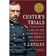 Custer's Trials A Life on the Frontier of a New America by STILES, T.J., 9780307592644