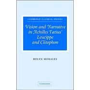 Vision and Narrative in Achilles Tatius'  Leucippe and Clitophon by Helen Morales, 9780521642644