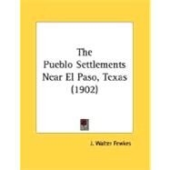 The Pueblo Settlements Near El Paso, Texas by Fewkes, J. Walter, 9780548612644