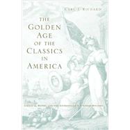 The Golden Age of the Classics in America by Richard, Carl J., 9780674032644