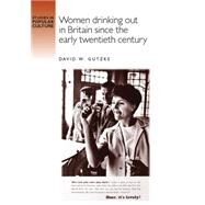 Women Drinking Out in Britain Since the Early Twentieth Century by Gutzke, David W., 9780719052644