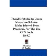 Phaedri Fabulae in Usum Scholarum Selectae : Fables Selected from Phaedrus, for the Use of Schools (1867) by Phaedrus; Bradley, C.; White, John T. (CON), 9781104202644