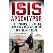 The ISIS Apocalypse The History, Strategy, and Doomsday Vision of the Islamic State by McCants, William, 9781250112644