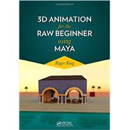 3D Animation for the Raw Beginner Using Maya by King; Roger, 9781439852644