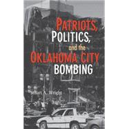 Patriots, Politics, and the Oklahoma City Bombing by Stuart A. Wright, 9780521872645