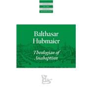 Balthasar Hubmaier by Hubmaier, Balthasar; Pipkin, H. Wayne; Yoder, John Howard; Brewer, Brian, 9780874862645