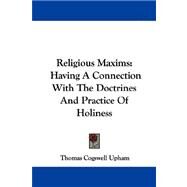 Religious Maxims : Having A Connection with the Doctrines and Practice of Holiness by Upham, Thomas Cogswell, 9781430452645