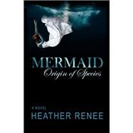 Mermaid Origin of Species by Renee, Heather, 9781543932645