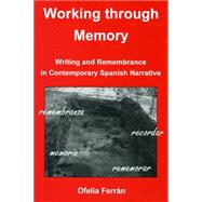 Working Through Memory Writing Remembrance in Contemporary Spanish Narrative by Ferrn, Ofelia, 9781611482645