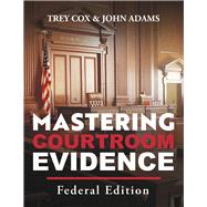 Mastering Courtroom Evidence Federal Edition by Cox, Trey; Adams, John, 9781667852645