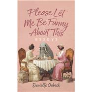 Please Let Me Be Funny About This Essays by Oubeck, Danielle, 9798317812645