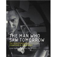 The Man Who Saw Tomorrow The Life and Inventions of Stanford R. Ovshinsky by Hoddeson, Lillian; Garrett, Peter, 9780262552646