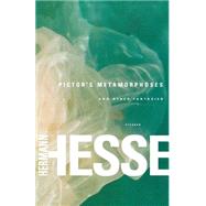 Pictor's Metamorphoses And Other Fantasies by Hesse, Hermann; Lesser, Rika; Ziolkowski, Theodore, 9780312422646