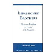 Impassioned Brothers Ministers Resident to France and Paraguay by Webb, Theodore A., 9780761822646