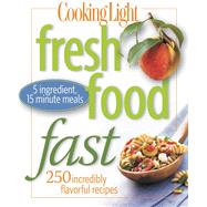 Cooking Light Fresh Food Fast Over 280 Incredibly Flavorful 5-Ingredient 15-Minute Recipes by The Editors of Cooking Light, 9780848732646