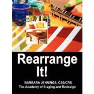 Rearrange It : How to Grow a Six Figure Interior Redesign and Redecorating Business or Secrets of Interior Redesigners on How Anyone Can Start a Home Based Business Decorating for Others by Jennings, Barbara, 9780961802646