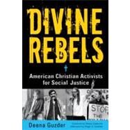 Divine Rebels American Christian Activists for Social Justice by Guzder, Deena; Claiborne, Shane; Gottlieb, Roger S., 9781569762646