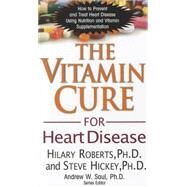 The Vitamin Cure for Heart Disease by Roberts, Hilary; Hickey, Steve, 9781591202646
