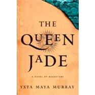 Queen Jade : A Novel of Adventure by Murray, Yxta Maya, 9780060582647