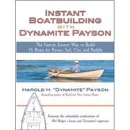 Instant Boatbuilding with Dynamite Payson 15 Instant Boats for Power, Sail, Oar, and Paddle by Payson, Harold, 9780071472647