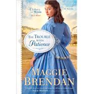 The Trouble With Patience by Brendan, Maggie, 9780800722647