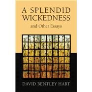A Splendid Wickedness and Other Essays by Hart, David Bentley, 9780802872647