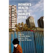 Women's Health and the World's Cities by Meleis, Afaf Ibrahim; Birch, Eugenie L.; Wachter, Susan M., 9780812222647