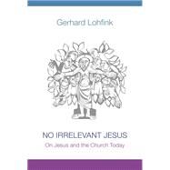 No Irrelevant Jesus by Lohfink, Gerhard; Maloney, Linda M., 9780814682647