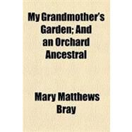 My Grandmother's Garden: And an Orchard Ancestral by Bray, Mary Matthews, 9781154462647