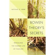 Bowen Theory's Secrets Revealing the Hidden Life of Families by Kerr, Michael E., 9781324052647