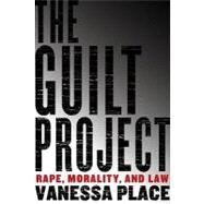 The Guilt Project Rape, Morality and Law by Place, Vanessa, 9781590512647