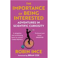 The Importance of Being Interested Adventures in Scientific Curiosity by Ince, Robin, 9781786492647