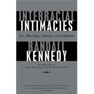 Interracial Intimacies Sex, Marriage, Identity, and Adoption by KENNEDY, RANDALL, 9780375702648
