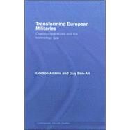 Transforming European Militaries: Coalition Operations and the Technology Gap by Adams; Gordon, 9780415392648