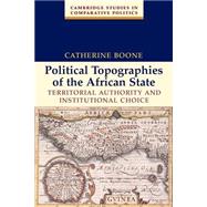 Political Topographies of the African State: Territorial Authority and Institutional Choice by Catherine Boone, 9780521532648
