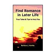 Find Romance in Later Life : True Tales and Tips to Help You by Hamby, Barbara J., 9780964612648