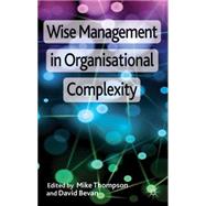 Wise Management in Organisational Complexity by Thompson, Mike J.; Bevan, David, 9781137002648