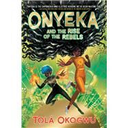 Onyeka and the Rise of the Rebels by Okogwu, Tol, 9781665912648