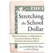 Stretching the School Dollar by Hess, Frederick M.; Osberg, Eric, 9781934742648