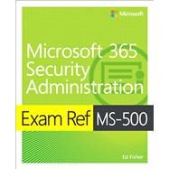 Exam Ref MS-500 Microsoft 365 Security Administration by Fisher, Ed; Chamberlain, Nate, 9780135802649