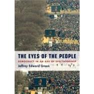 The Eyes of the People Democracy in an Age of Spectatorship by Green, Jeffrey Edward, 9780195372649