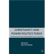 Christianity and Power Politics Today Christian Realism and Contemporary Political Dilemmas by Patterson, Eric D., 9780230602649