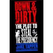 Down & Dirty The Plot to Steal the Presidency by Tapper, Jake, 9780316832649