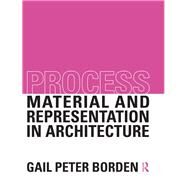 Process: Material and Representation in Architecture by Borden; Gail Peter, 9780415522649
