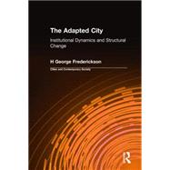 The Adapted City: Institutional Dynamics and Structural Change: Institutional Dynamics and Structural Change by Frederickson; H George, 9780765612649