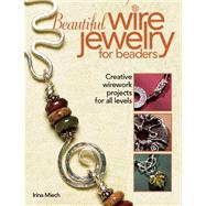 Beautiful Wire Jewelry for Beaders Creative Wirework Projects for All Levels by Miech, Irina, 9780871162649